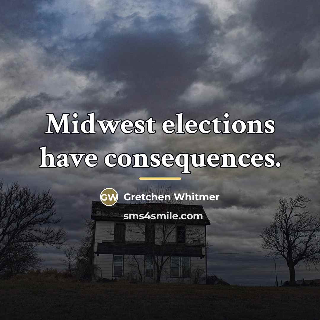 “Midwest elections have consequences.…” quote by Gretchen Whitmer