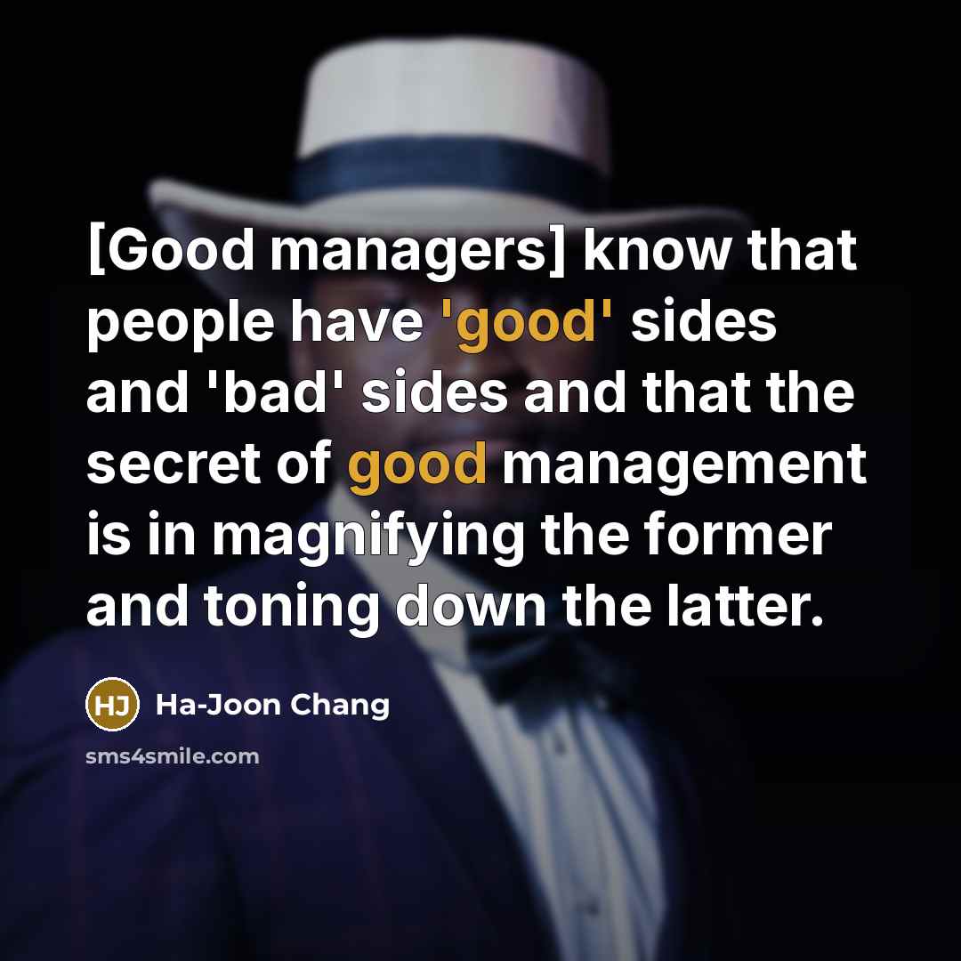 “[Good managers] know that people have 'good' sides and 'bad'…” quote by Ha-Joon Chang
