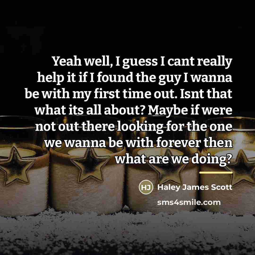 “Yeah well, I guess I cant really help it if…” quote by Haley James Scott