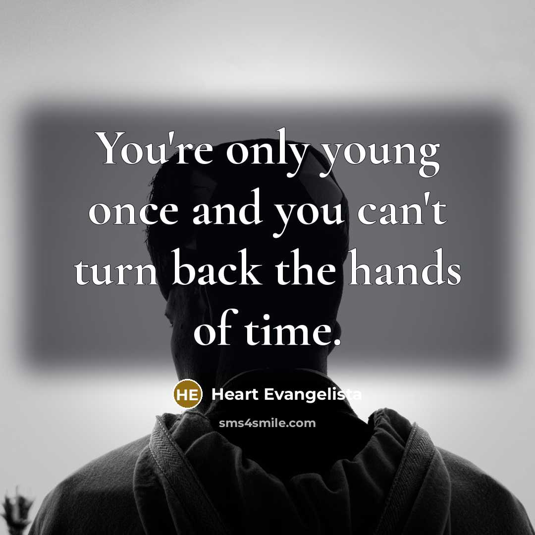 “You're only young once and you can't turn back the…” quote by Heart Evangelista