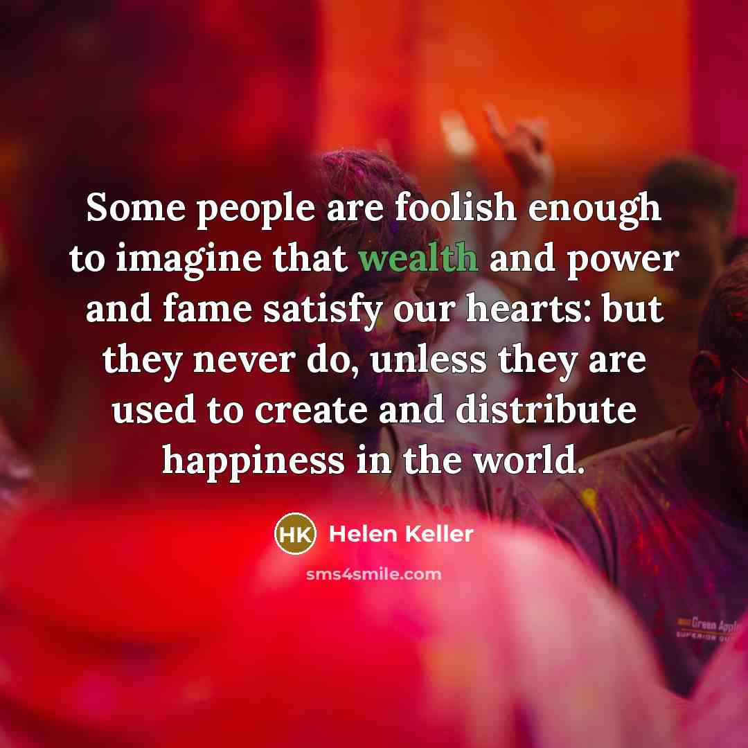 “Some people are foolish enough to imagine that wealth and…” quote by Helen Keller