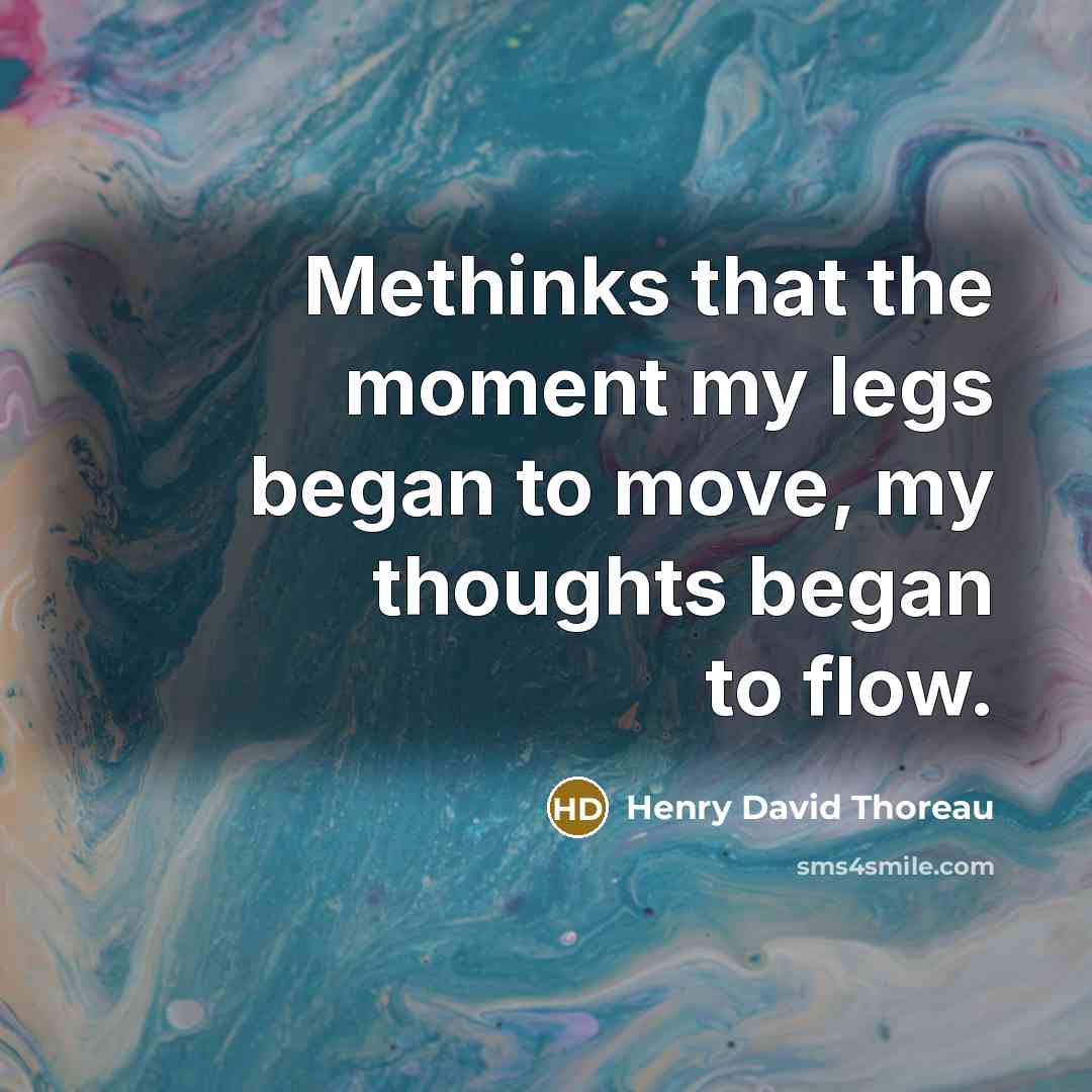 “Methinks that the moment my legs began to move, my…” quote by Henry David Thoreau
