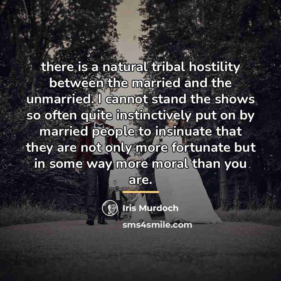 “there is a natural tribal hostility between the married and…” quote by Iris Murdoch