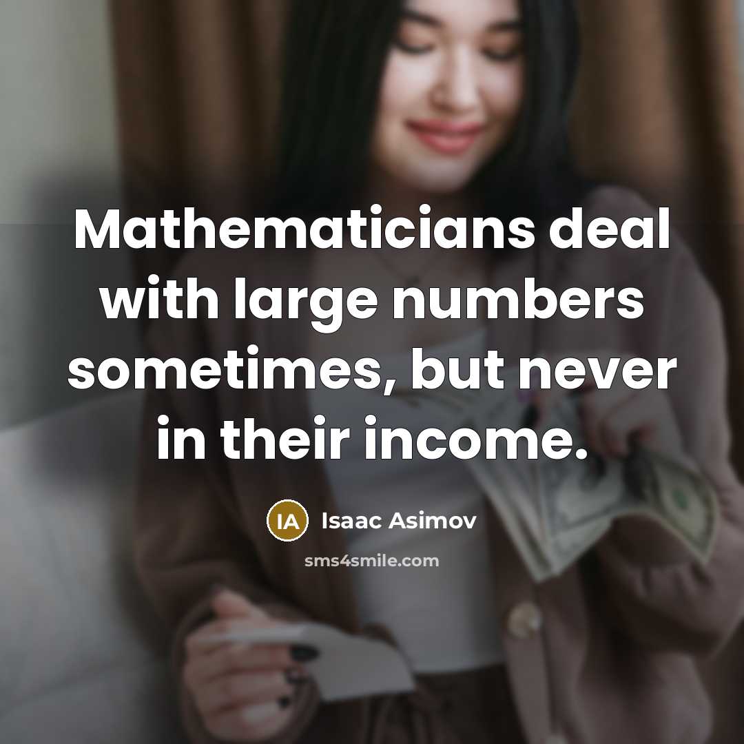 “Mathematicians deal with large numbers sometimes, but never in their…” quote by Isaac Asimov