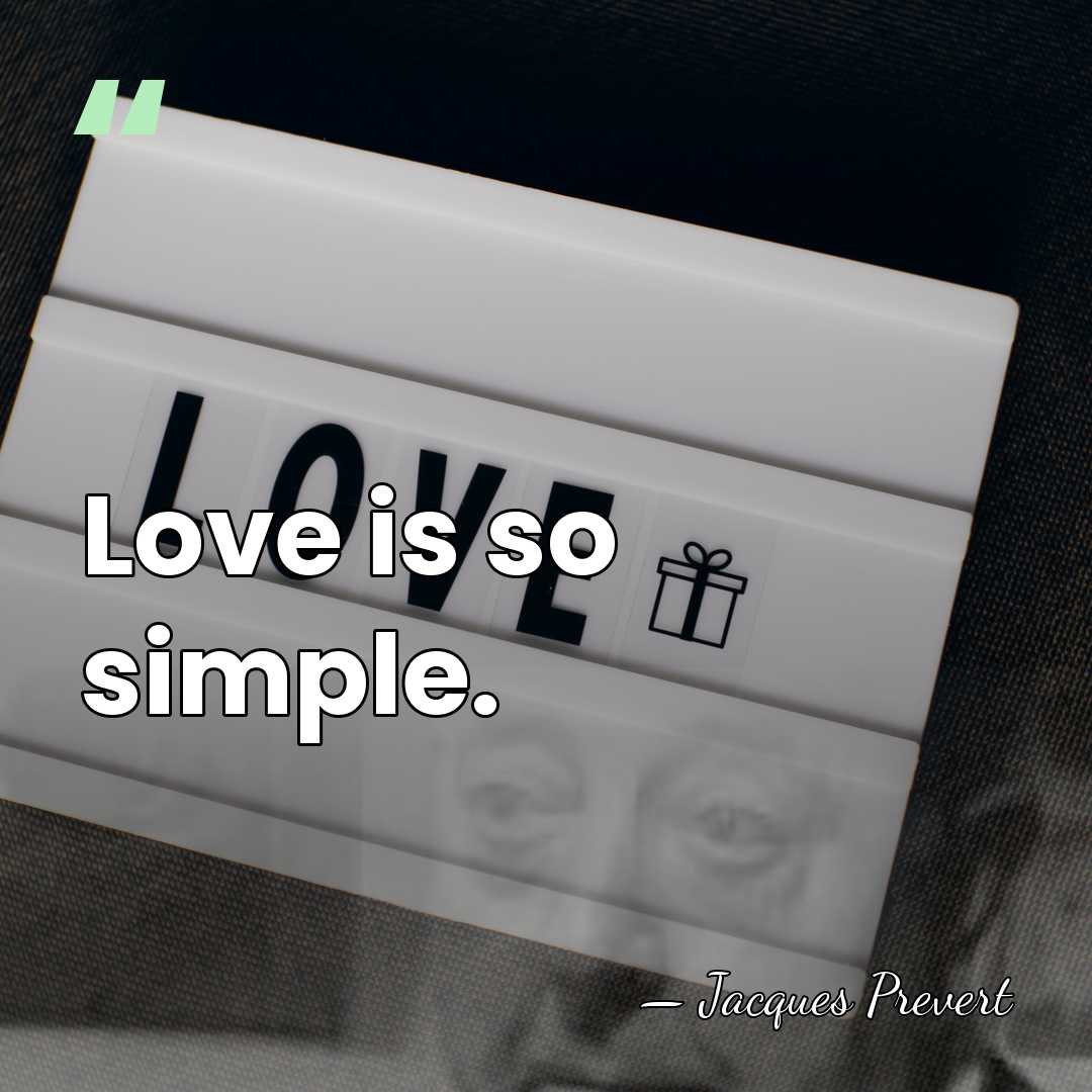 Love is so simple. - Jacques Prevert