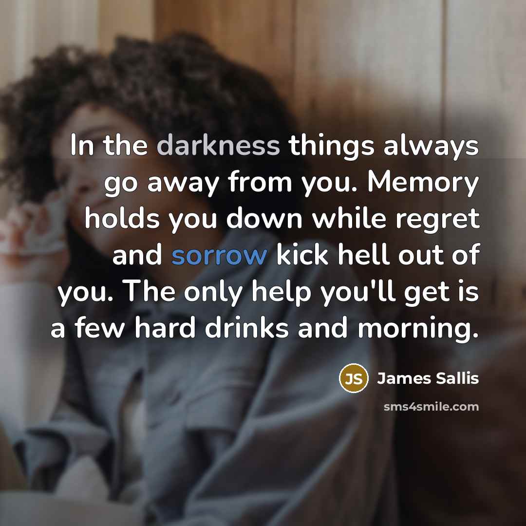 “In the darkness things always go away from you. Memory…” quote by James Sallis