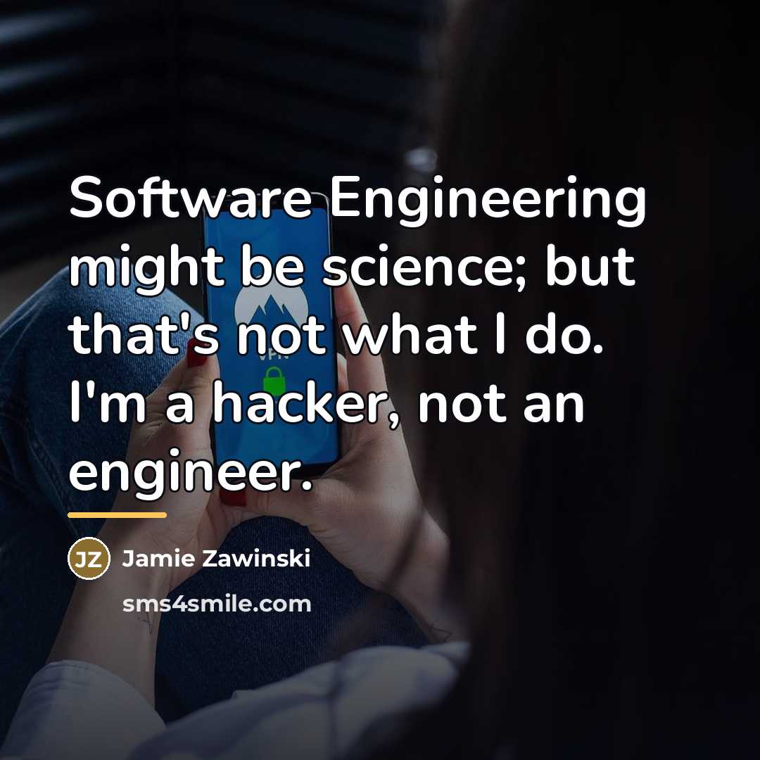 “Software Engineering might be science; but that's not what I…” quote by Jamie Zawinski