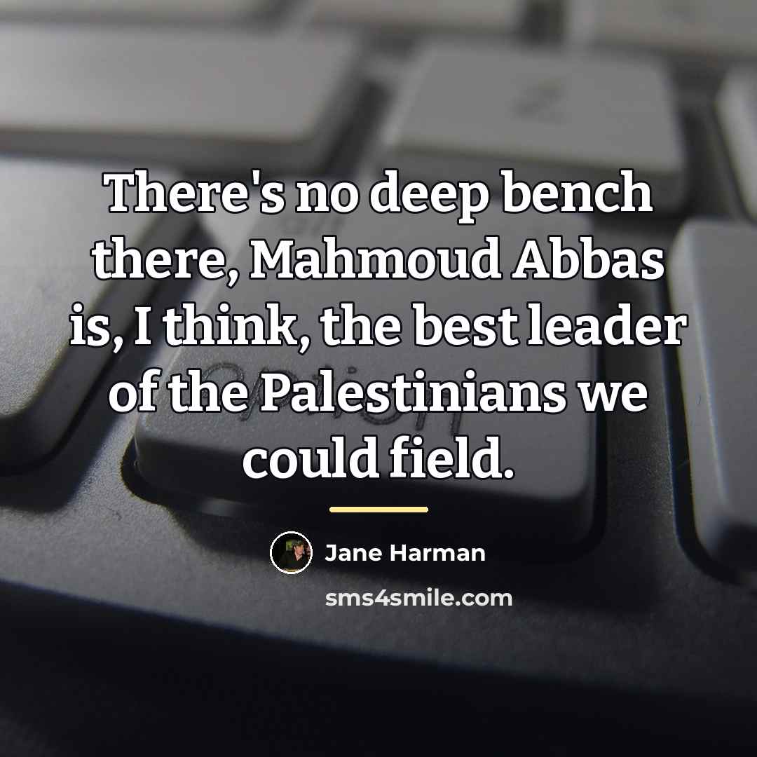 “There's no deep bench there, Mahmoud Abbas is, I think,…” quote by Jane Harman