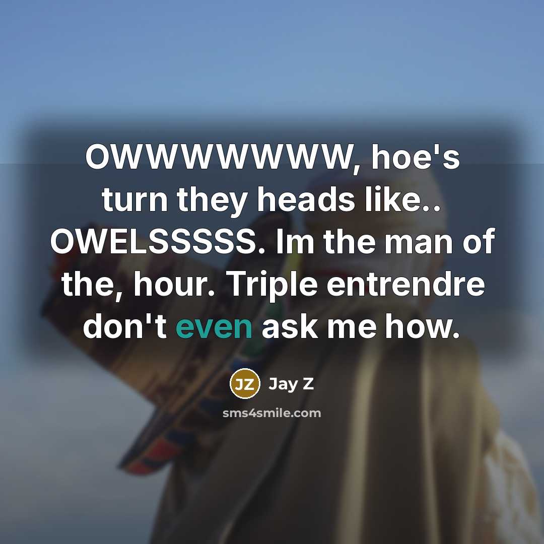 “OWWWWWWW, hoe's turn they heads like.. OWELSSSSS. Im the man…” quote by Jay Z