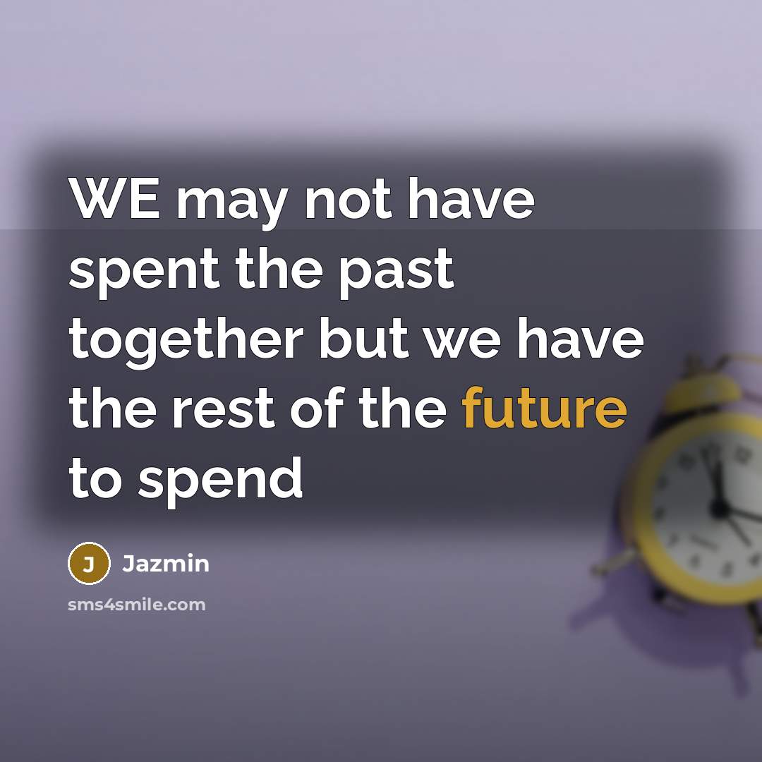 “WE may not have spent the past together but we…” quote by Jazmin
