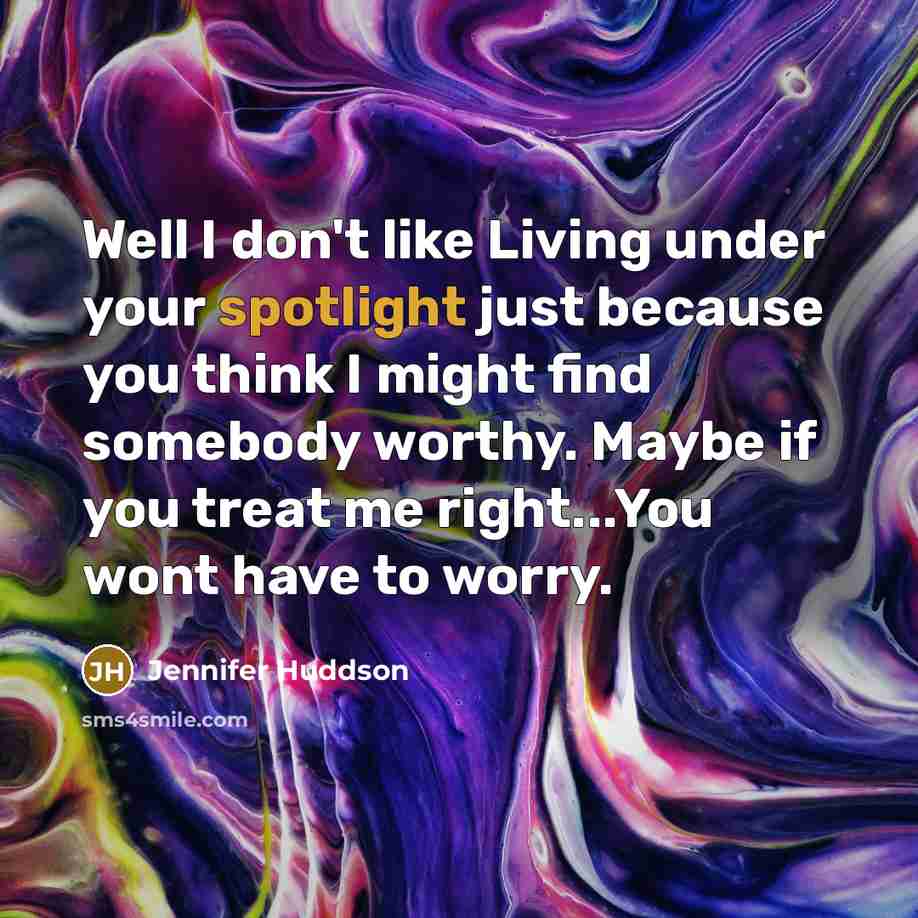 “Well I don't like Living under your spotlight just because…” quote by Jennifer Huddson
