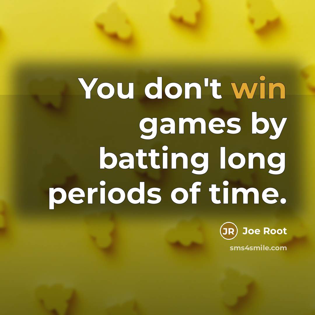 “You don't win games by batting long periods of time.…” quote by Joe Root
