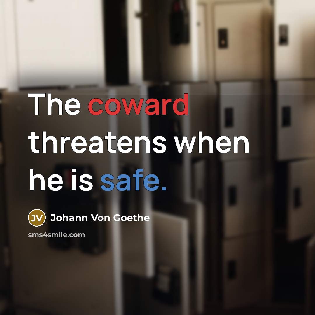 “The coward threatens when he is safe.” quote by Johann Von Goethe