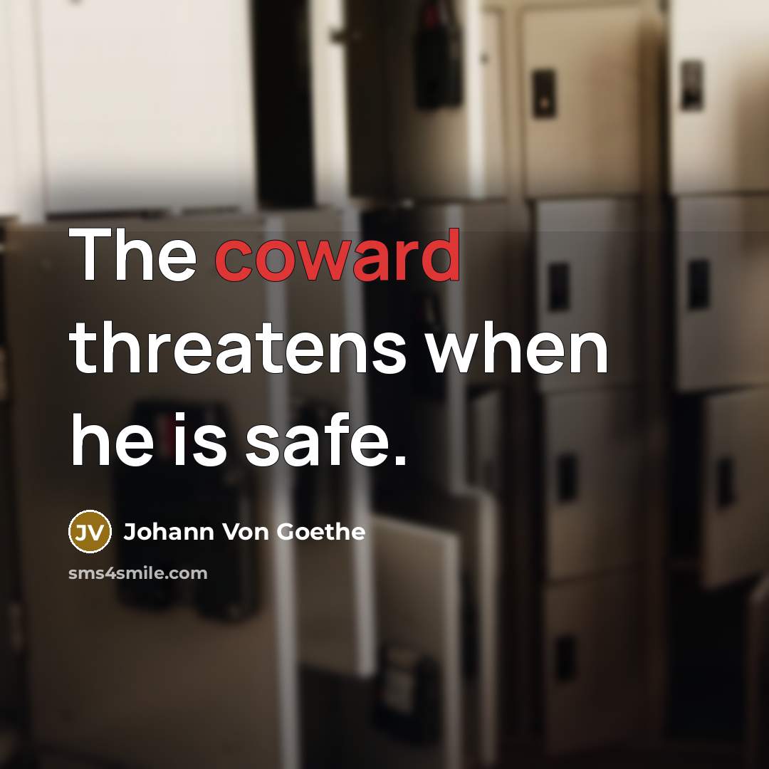 “The coward threatens when he is safe.…” quote by Johann Von Goethe