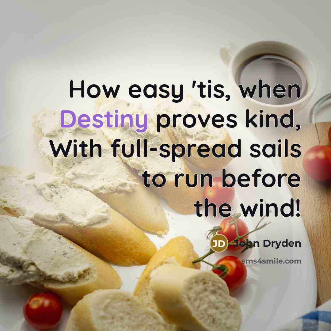 “How easy 'tis, when Destiny proves kind, With full-spread sails…” quote by John Dryden