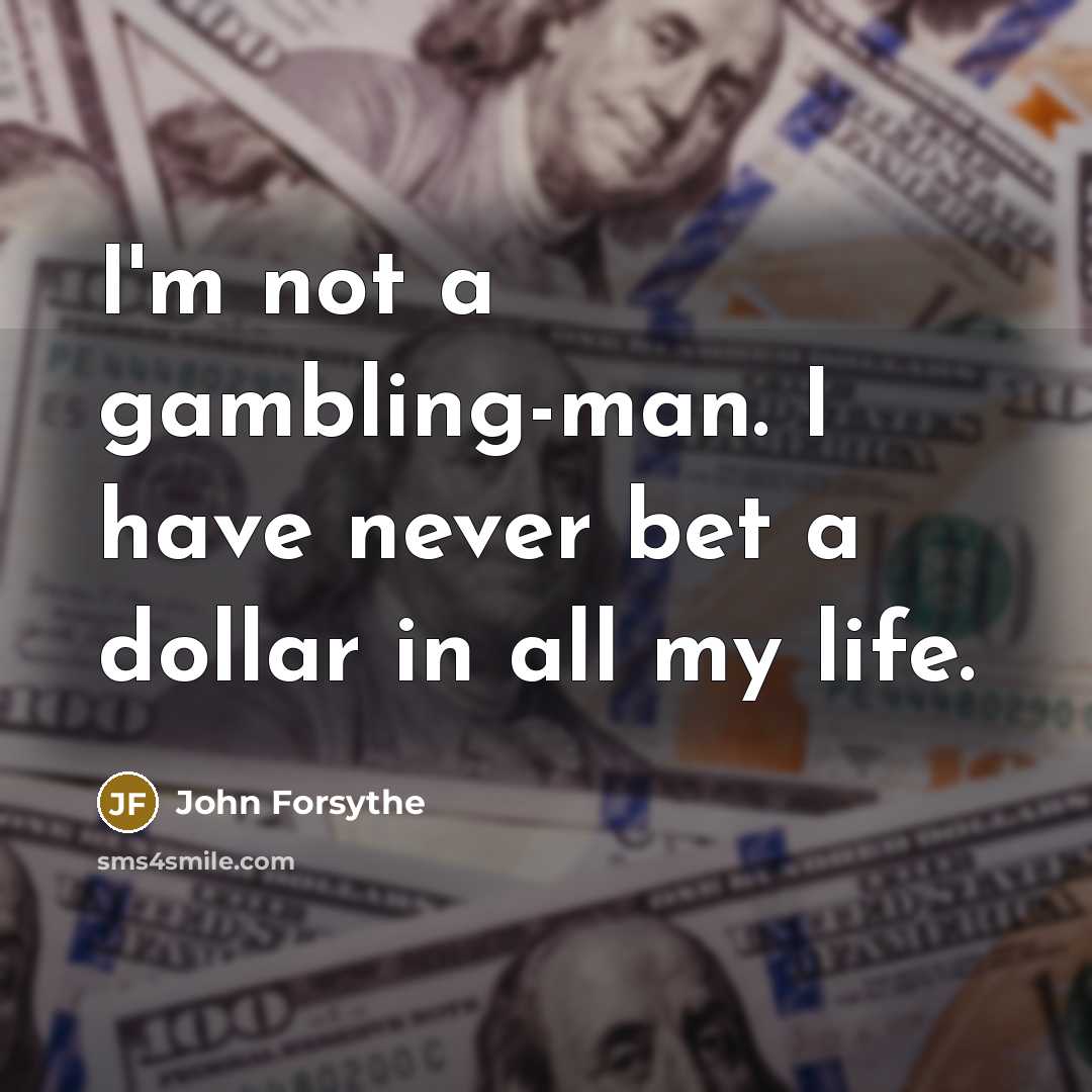 “I'm not a gambling-man. I have never bet a dollar…” quote by John Forsythe