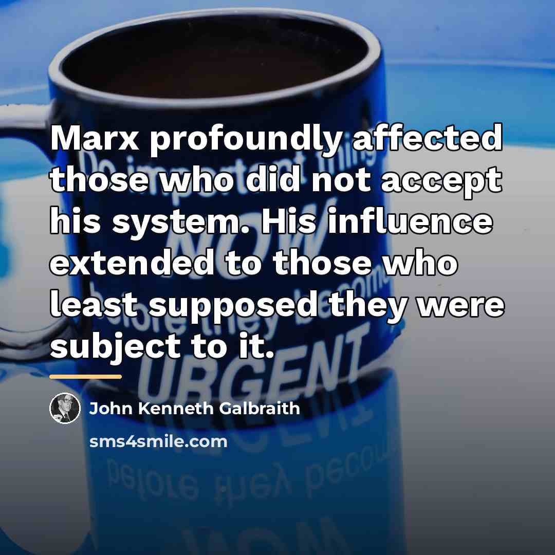 “Marx profoundly affected those who did not accept his system.…” quote by John Kenneth Galbraith