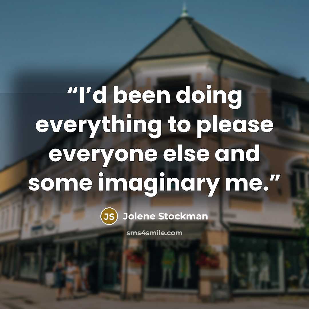“I’d been doing everything to please everyone else and some imaginary me.” quote by Jolene Stockman
