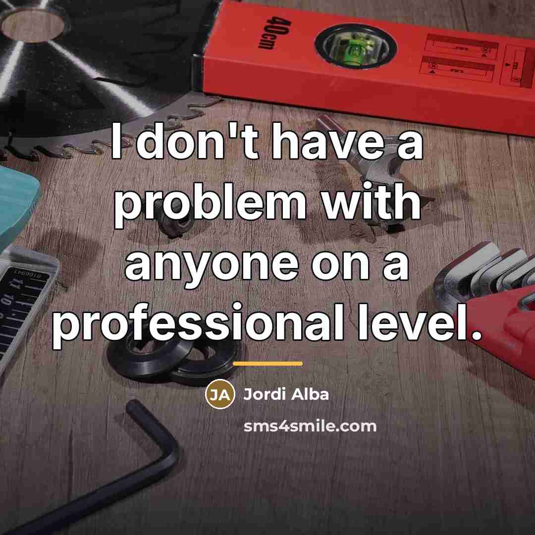 “I don't have a problem with anyone on a professional…” quote by Jordi Alba