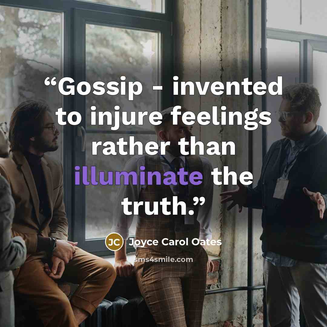 “Gossip - invented to injure feelings rather than illuminate the truth.” quote by Joyce Carol Oates