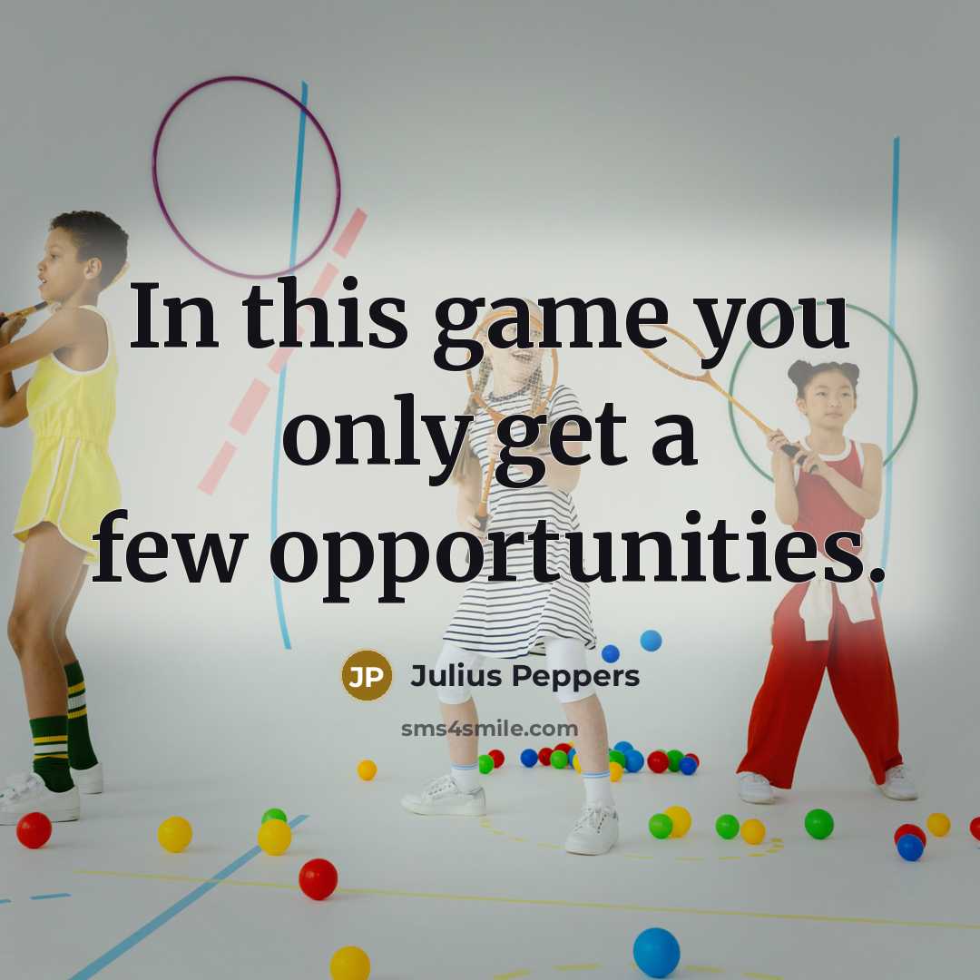 “In this game you only get a few opportunities.…” quote by Julius Peppers