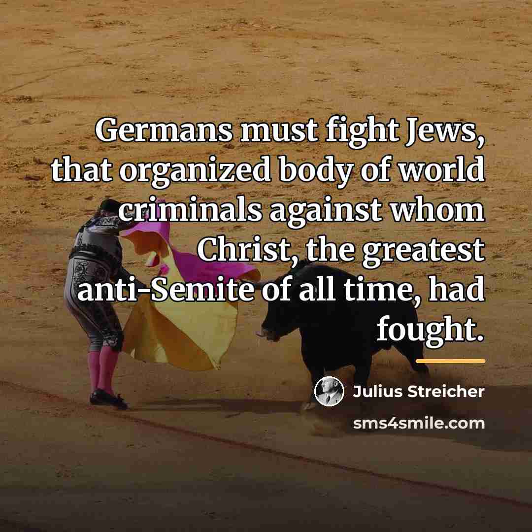 “Germans must fight Jews, that organized body of world criminals…” quote by Julius Streicher