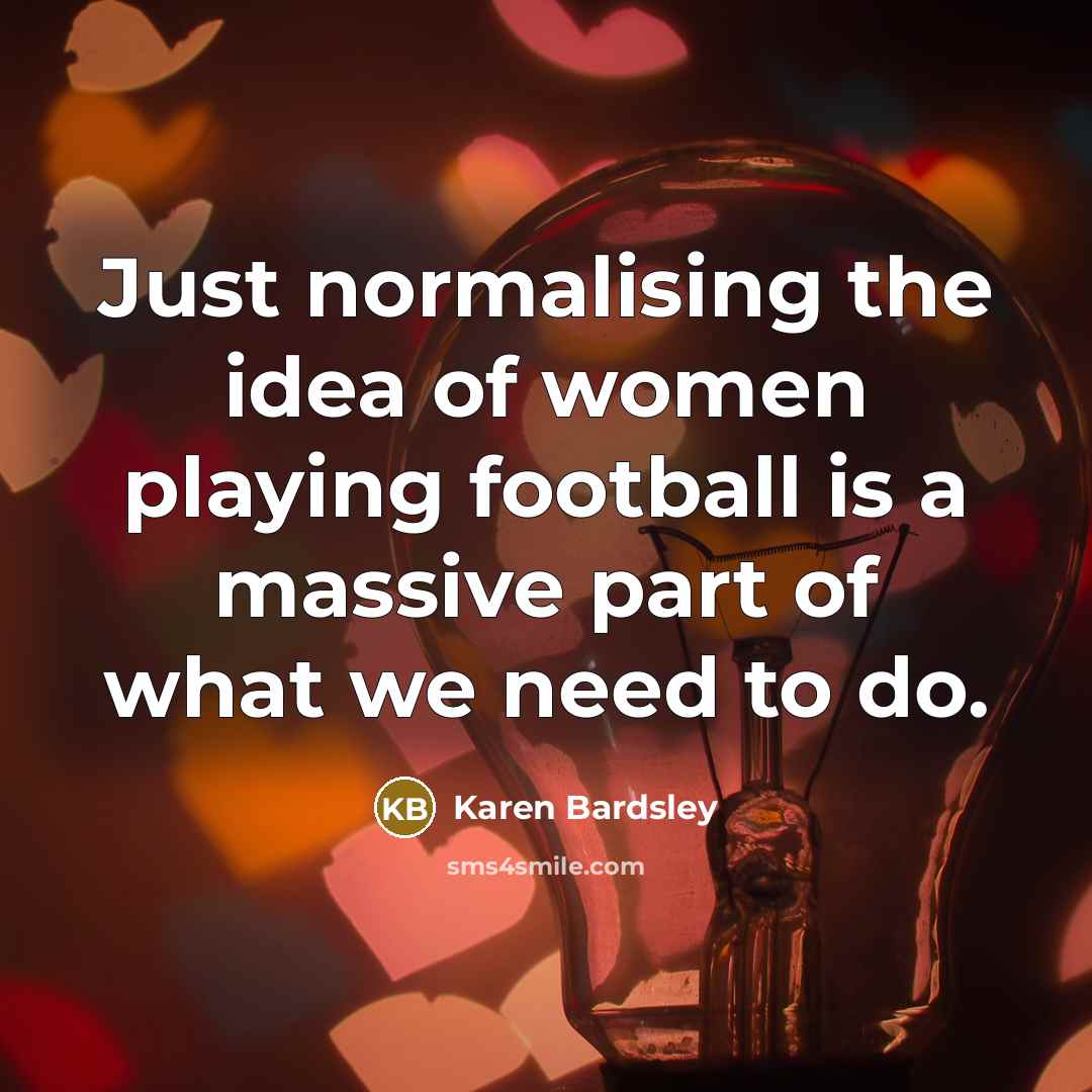 “Just normalising the idea of women playing football is a…” quote by Karen Bardsley