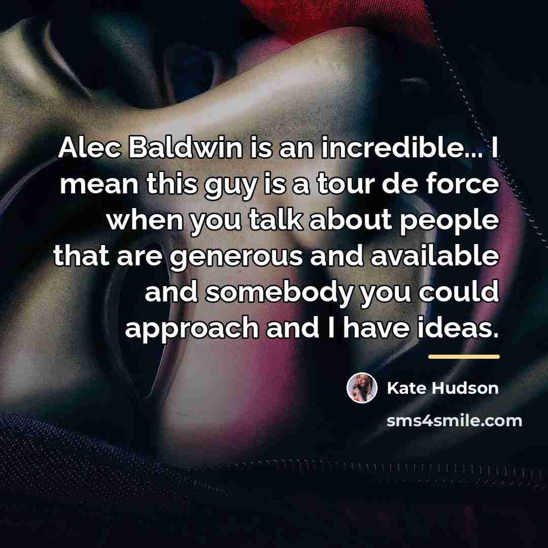 “Alec Baldwin is an incredible... I mean this guy is…” quote by Kate Hudson