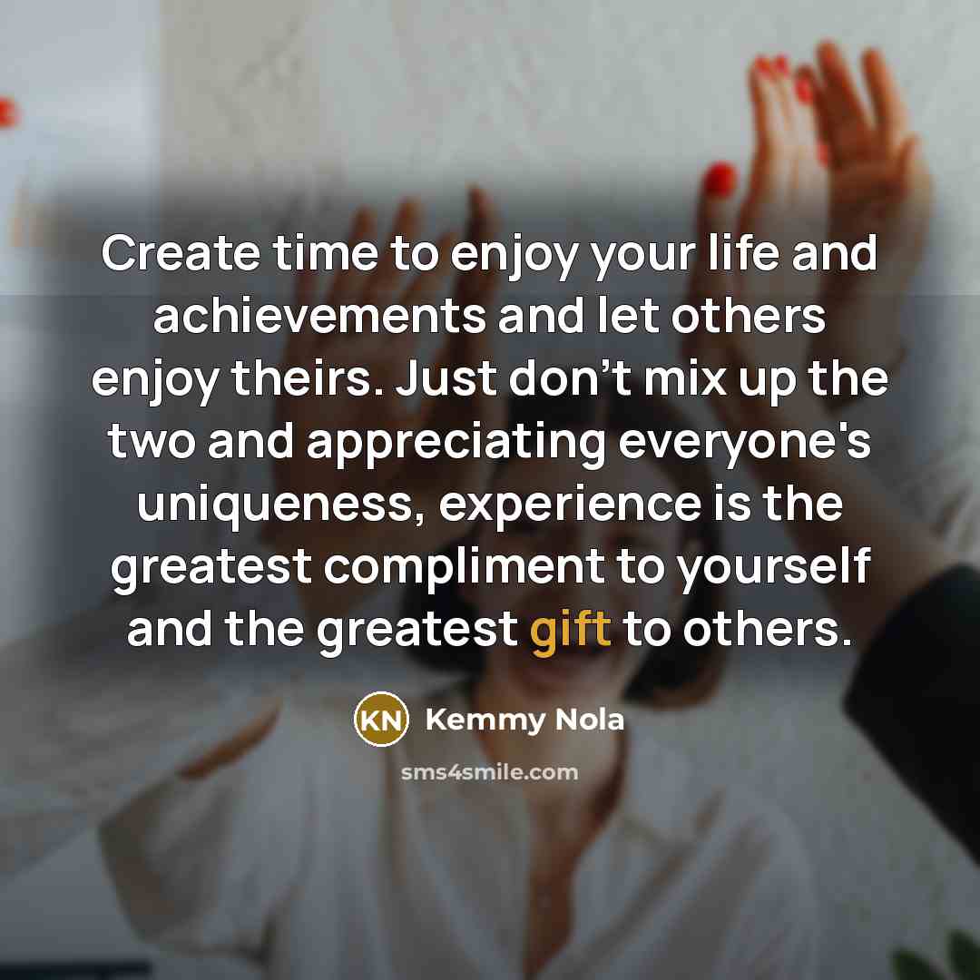 “Create time to enjoy your life and achievements and let…” quote by Kemmy Nola