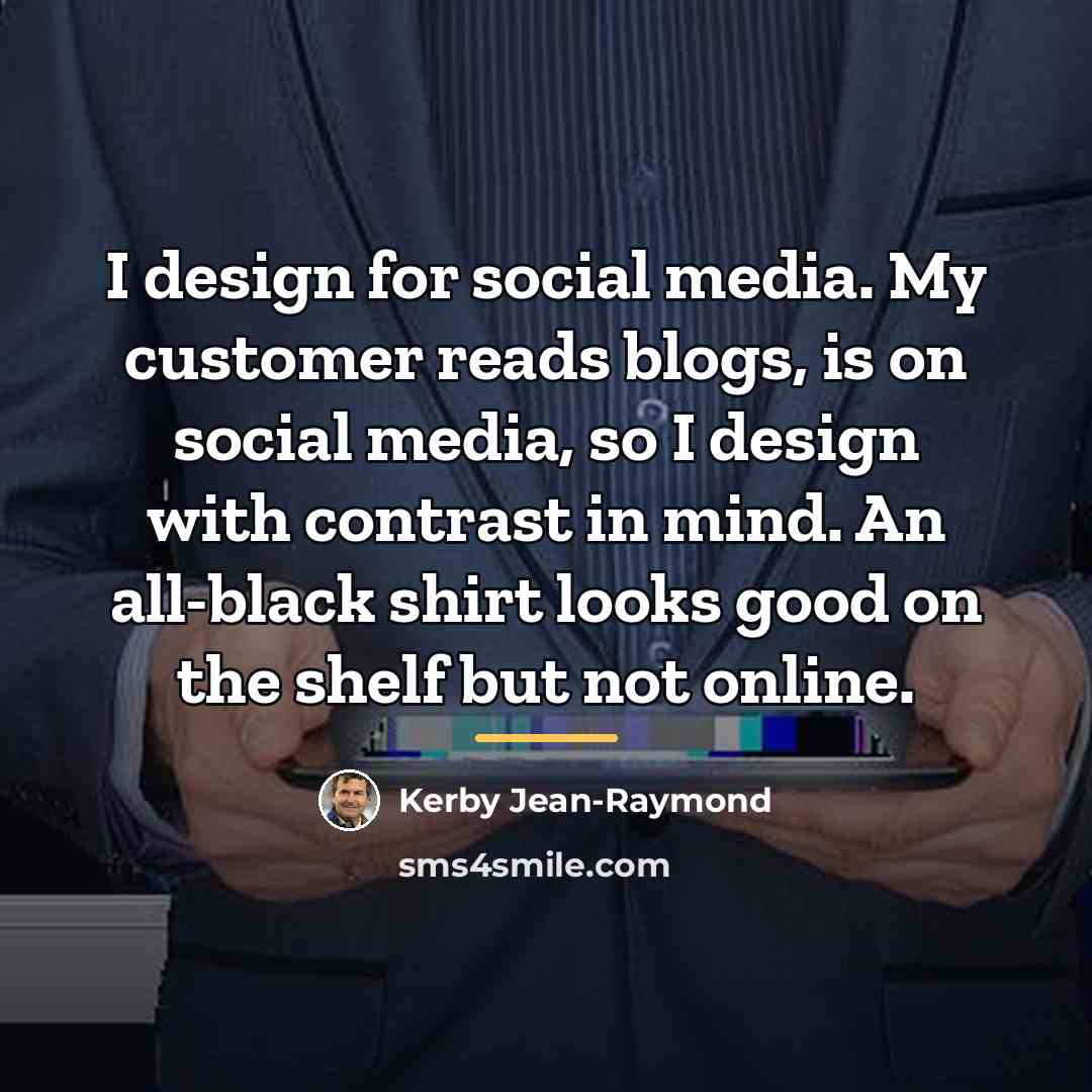 “I design for social media. My customer reads blogs, is…” quote by Kerby Jean-Raymond