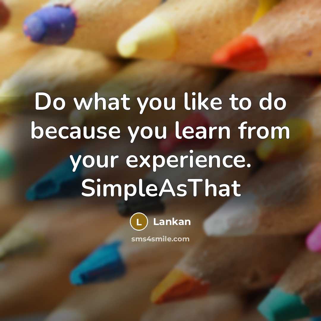 “Do what you like to do because you learn from your experience. SimpleAsThat” quote by Lankan