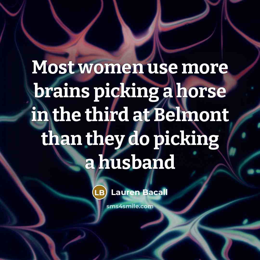 “Most women use more brains picking a horse in the…” quote by Lauren Bacall