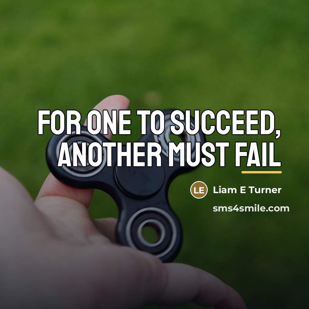 “For one to succeed, another must fail…” quote by Liam E Turner