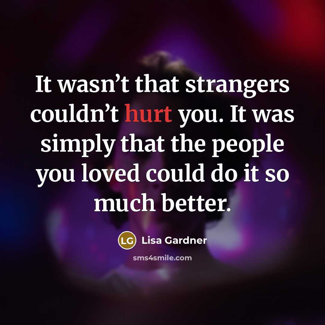 “It wasn’t that strangers couldn’t hurt you. It was simply…” quote by Lisa Gardner