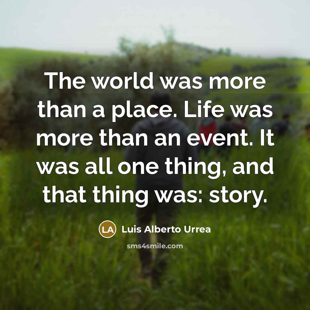 “The world was more than a place. Life was more…” quote by Luis Alberto Urrea