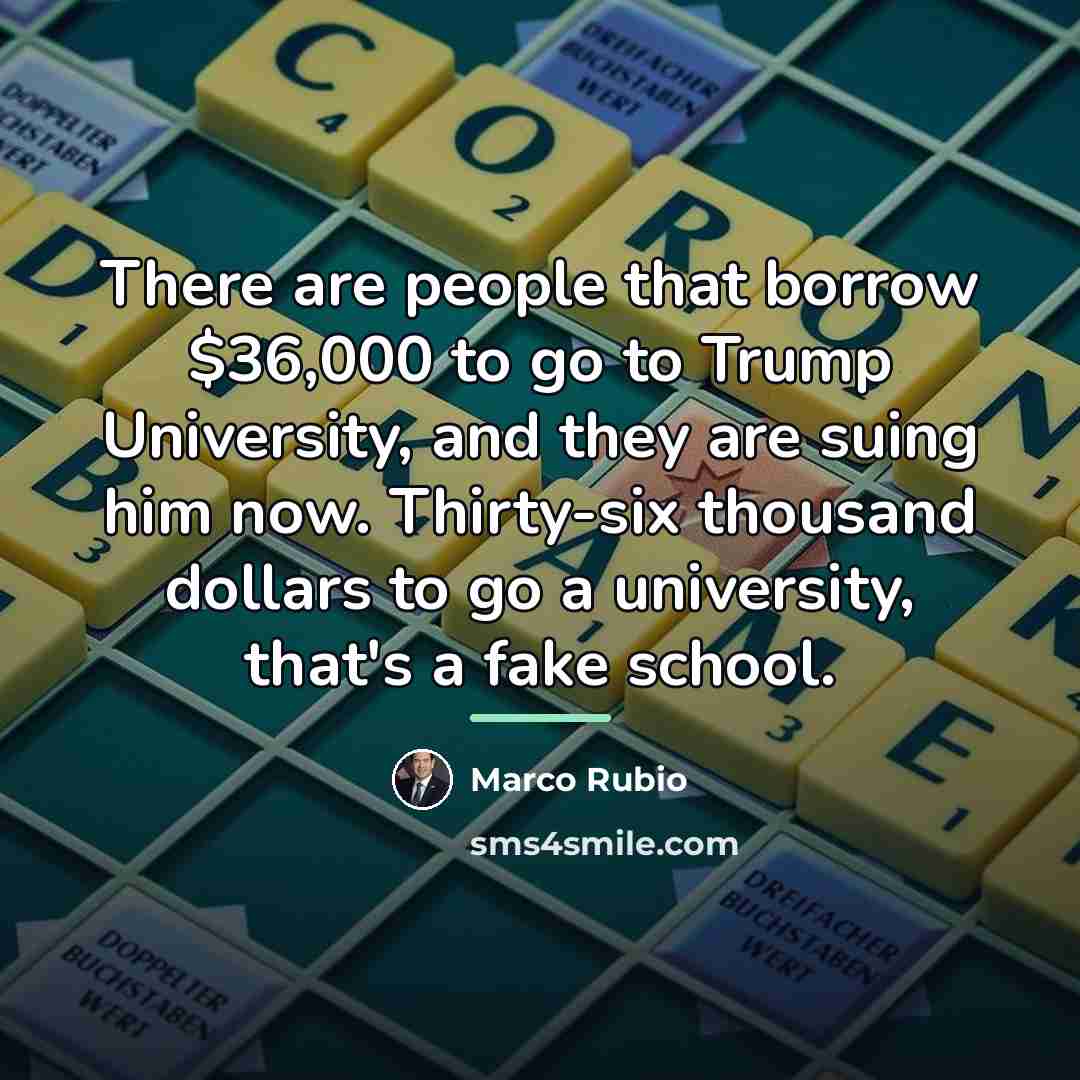 “There are people that borrow $36,000 to go to Trump…” quote by Marco Rubio