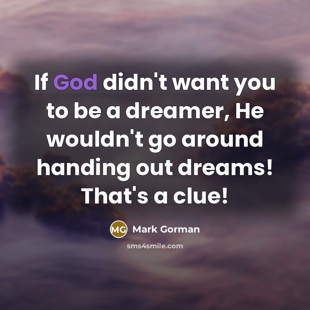 “If God didn't want you to be a dreamer, He…” quote by Mark Gorman