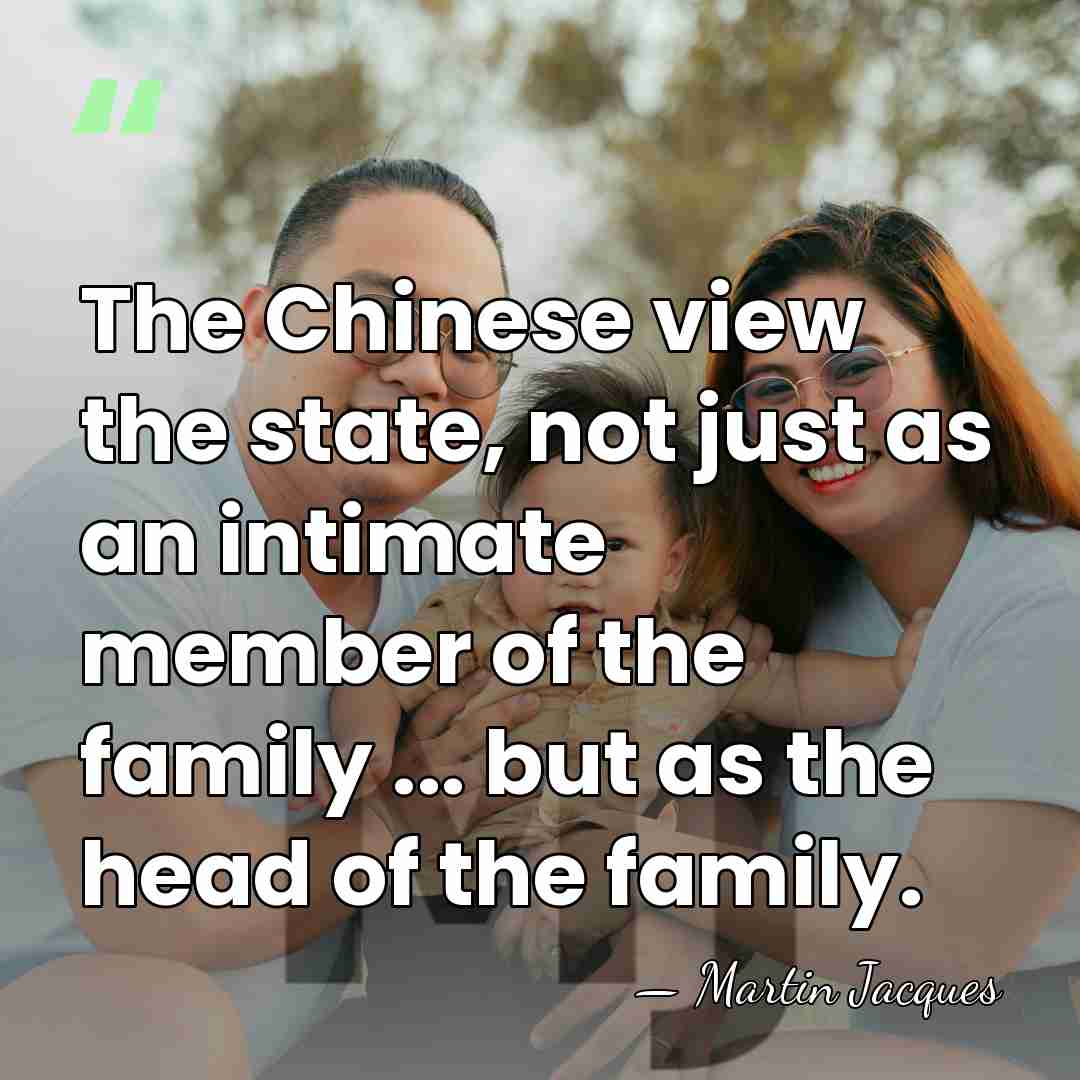 The Chinese view the state, not just as an intimate member of&hellip; - Martin Jacques