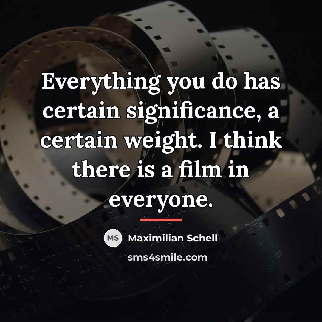 “Everything you do has certain significance, a certain weight. I…” quote by Maximilian Schell
