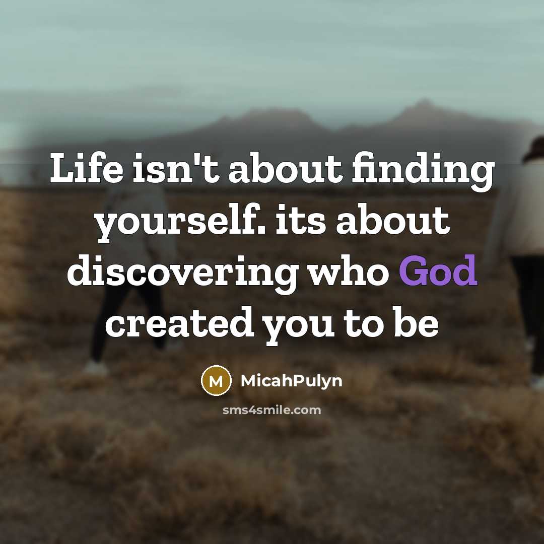 “Life isn't about finding yourself. its about discovering who God…” quote by MicahPulyn