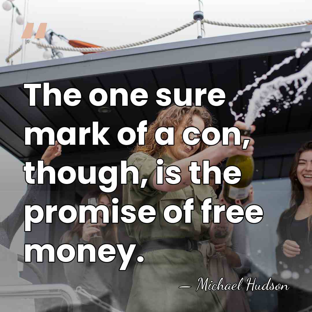 The one sure mark of a con, though, is the promise of&hellip; - Michael Hudson