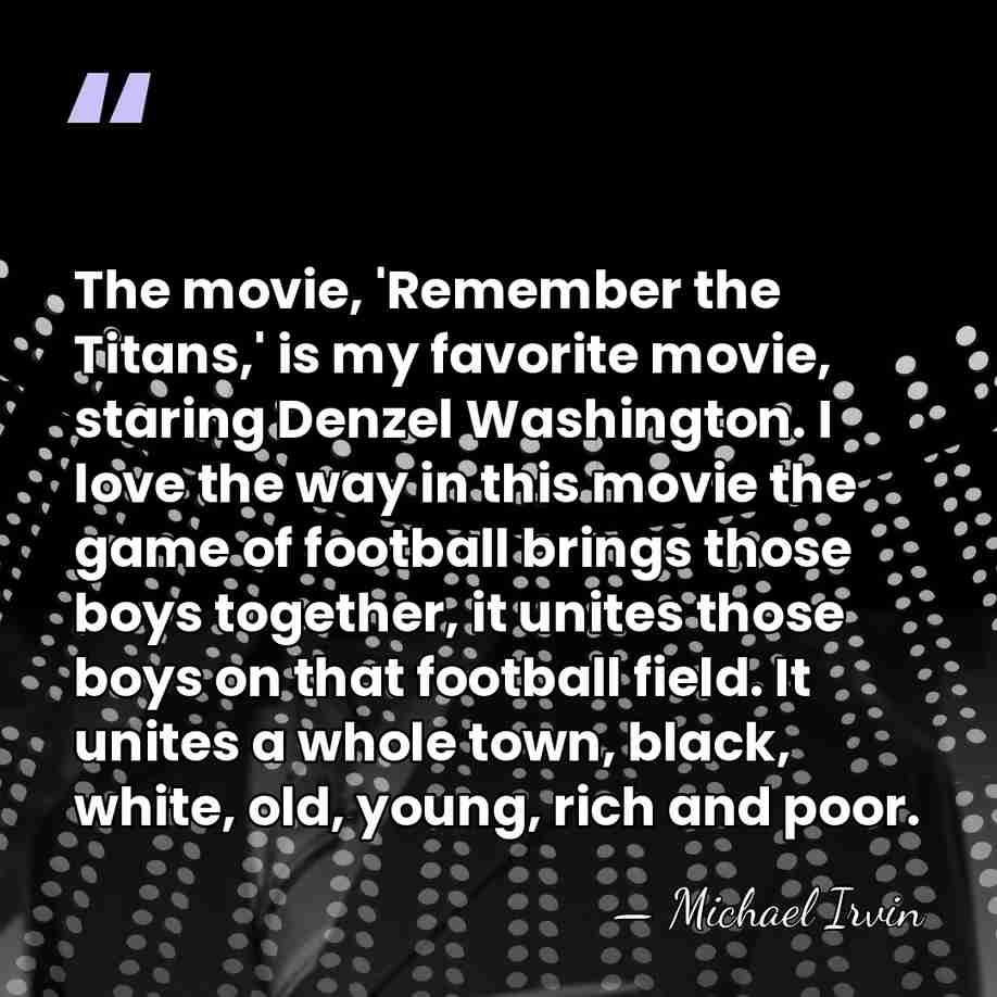 The movie, 'Remember the Titans,' is my favorite movie, staring Denzel Washington.&hellip; - Michael Irvin