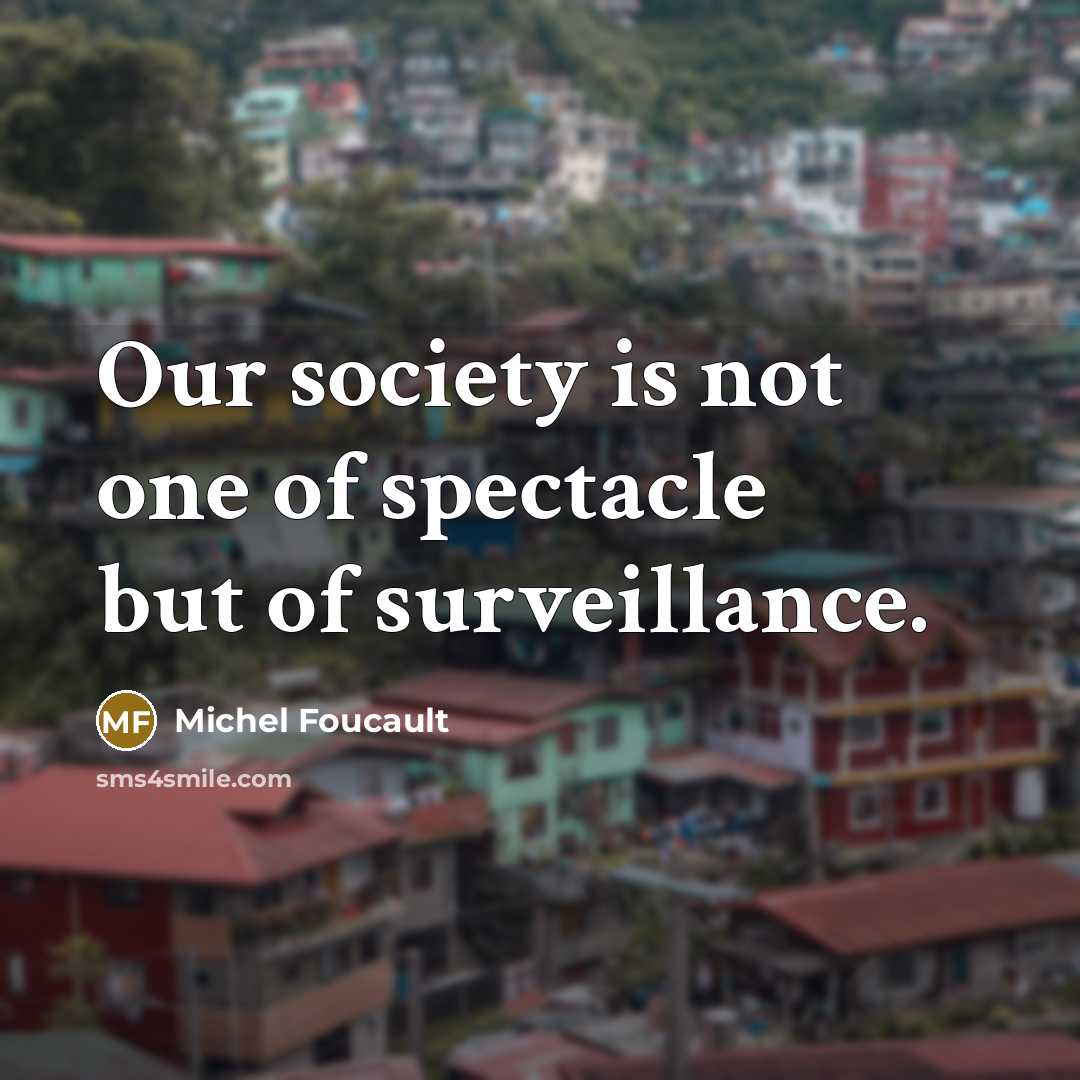 “Our society is not one of spectacle but of surveillance.…” quote by Michel Foucault