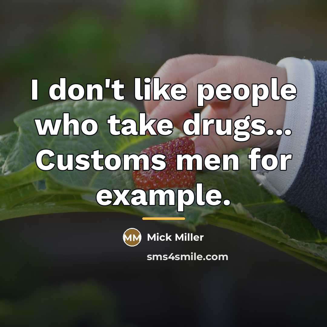 “I don't like people who take drugs... Customs men for…” quote by Mick Miller