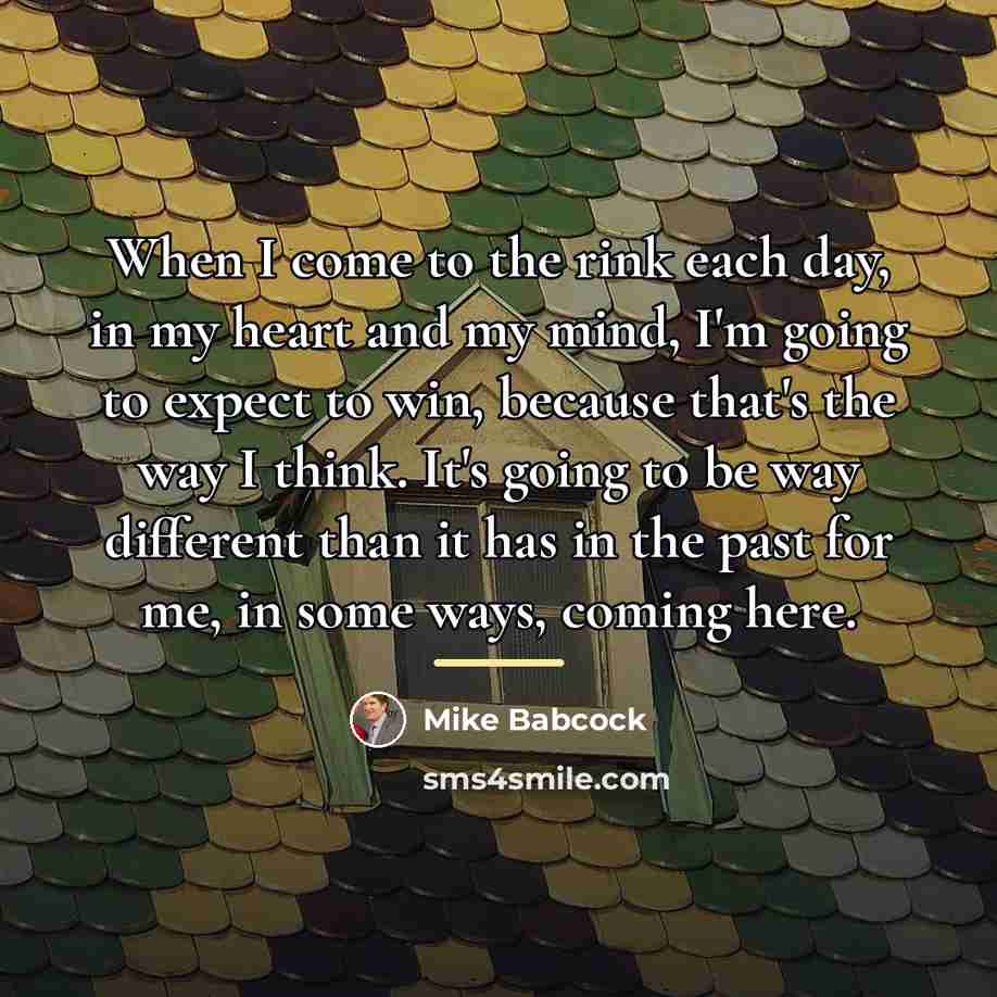 “When I come to the rink each day, in my…” quote by Mike Babcock