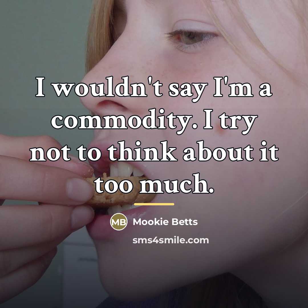“I wouldn't say I'm a commodity. I try not to…” quote by Mookie Betts