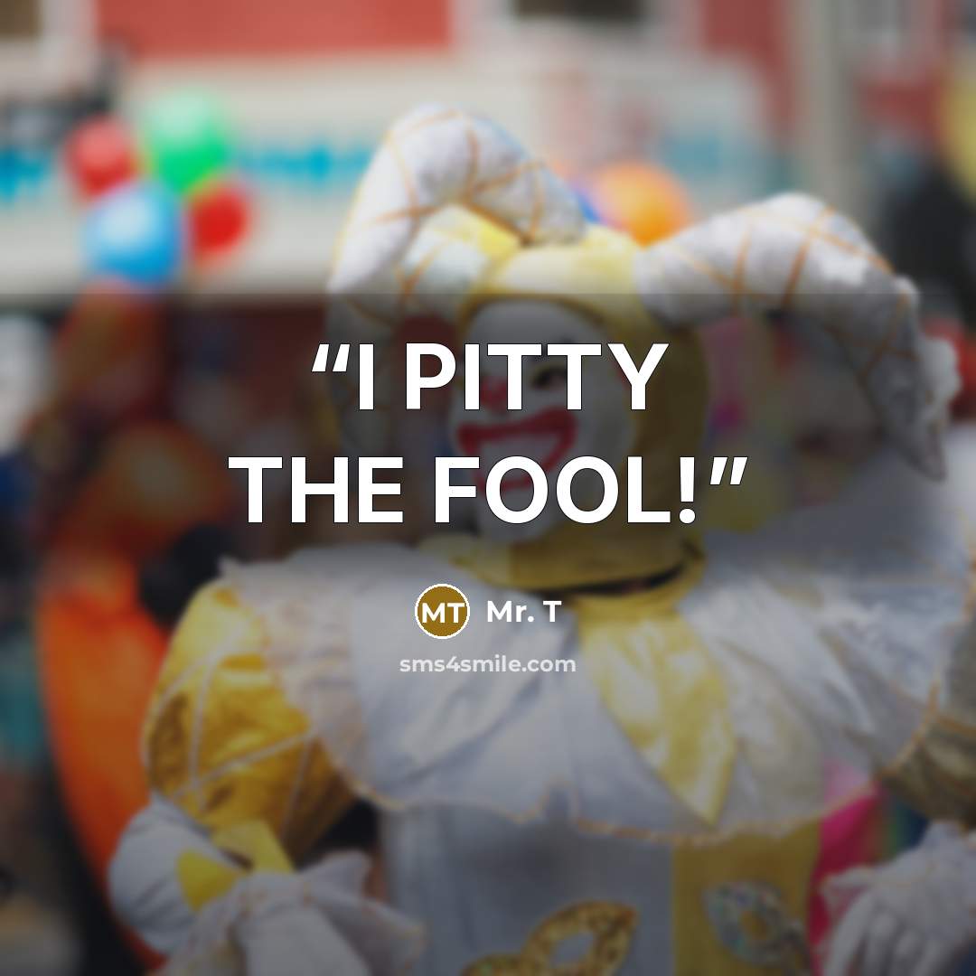 “I PITTY THE FOOL!” quote by Mr. T