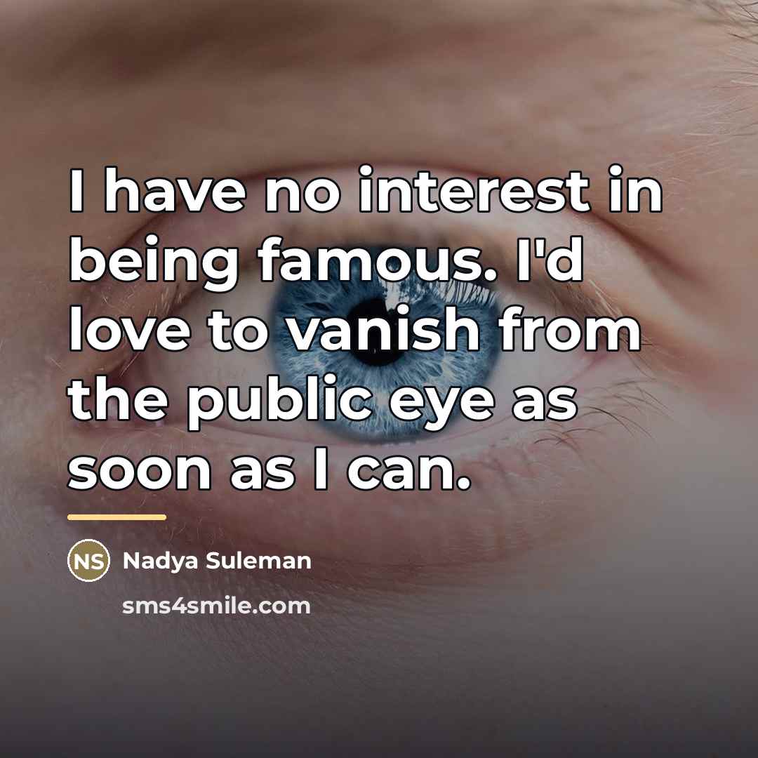 “I have no interest in being famous. I'd love to…” quote by Nadya Suleman
