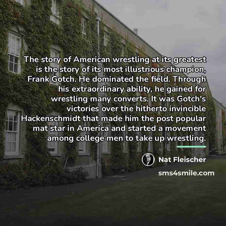 “The story of American wrestling at its greatest is the…” quote by Nat Fleischer