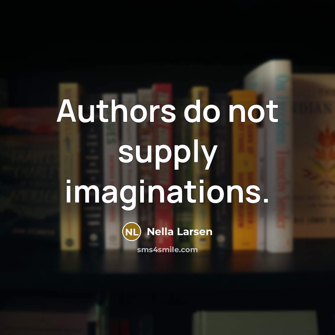 “Authors do not supply imaginations.” quote by Nella Larsen
